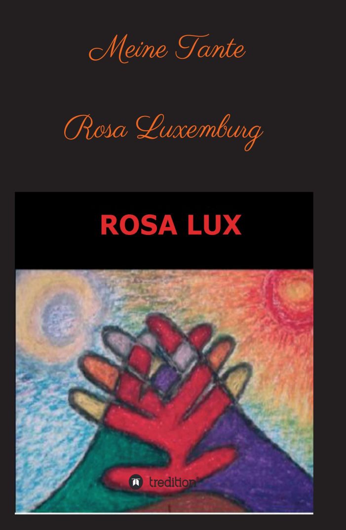 Meine Tante Rosa Luxemburg ? neuer Geschichtenband erzählt aus dem Innenleben eines unmenschlichen Systems Meine Tante Rosa Luxemburg ? neuer Geschichtenband erzählt aus dem Innenleben eines unmenschlichen Systems