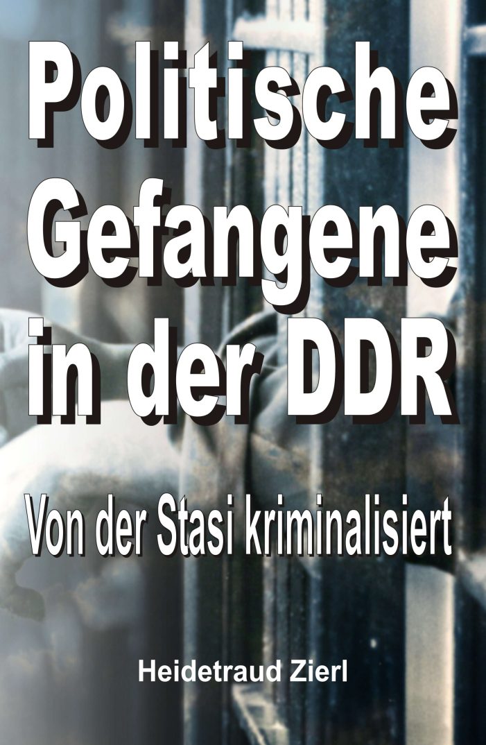 Politische Gefangene ? neues Buch erinnert an Freiheitsberaubung und Schikane im System DDR Politische Gefangene ? neues Buch erinnert an Freiheitsberaubung und Schikane im System DDR
