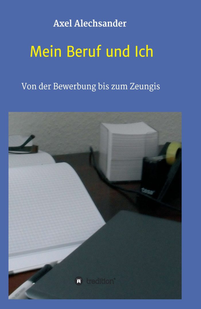 Mein Beruf und Ich ? neues Buch beschreibt den Weg von der Bewerbung bis zum Zeugnis Mein Beruf und Ich ? neues Buch beschreibt den Weg von der Bewerbung bis zum Zeugnis