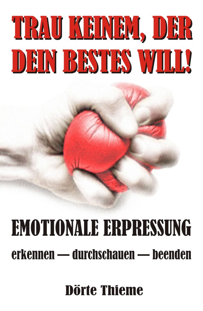 Trau keinem, der dein Bestes will ? neues Buch enträtselt das Geheimnis der emotionalen Erpressung Trau keinem, der dein Bestes will ? neues Buch enträtselt das Geheimnis der emotionalen Erpressung