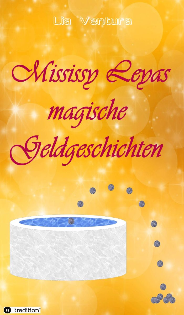 Mississy Leyas und das liebe Geld ? fantastische Märchen, von einer, die auszog, um Geld zu erobern Mississy Leyas und das liebe Geld ? fantastische Märchen, von einer, die auszog, um Geld zu erobern