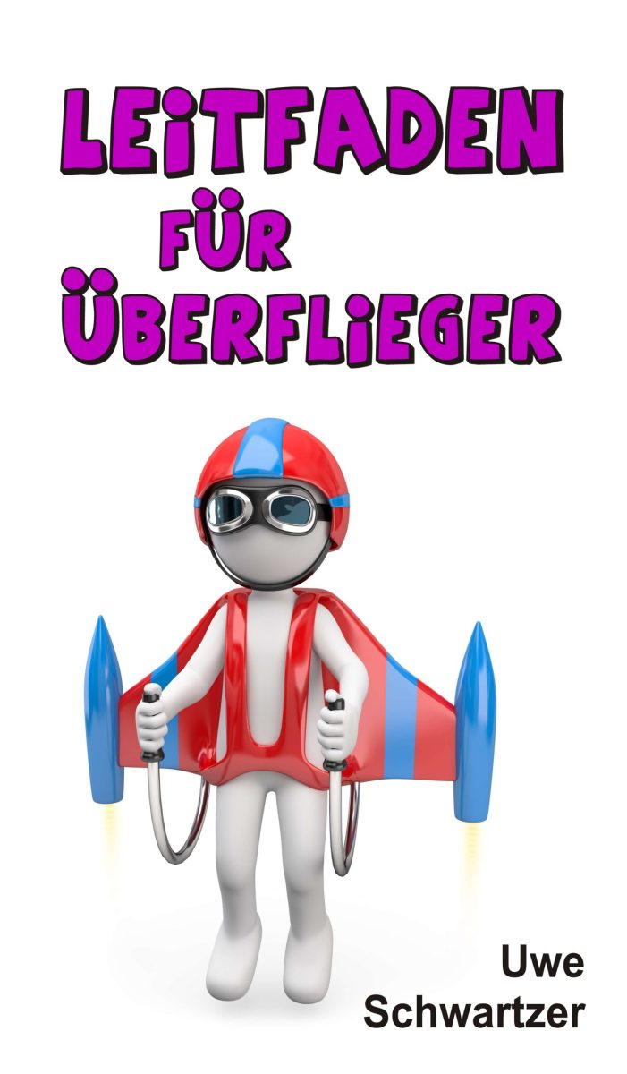 Leitfaden für Überflieger ? Achtung: Tipps zur Lebensbewältigung nur für geistig gefestigtes Publikum geeignet Leitfaden für Überflieger ? Achtung: Tipps zur Lebensbewältigung nur für geistig gefestigtes Publikum geeignet