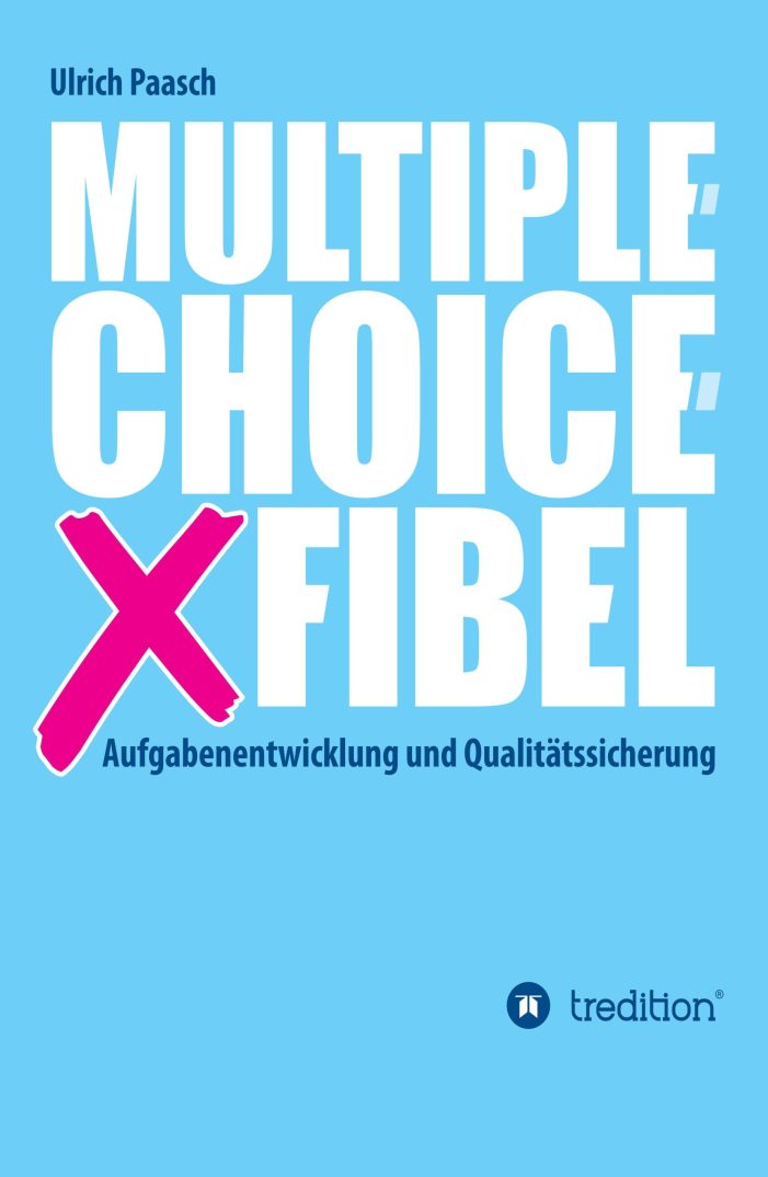 Multiple-Choice-Fibel ? neuer Ratgeber für die Entwicklung und Qualitätssicherung von Multiple-Choice-Aufgaben