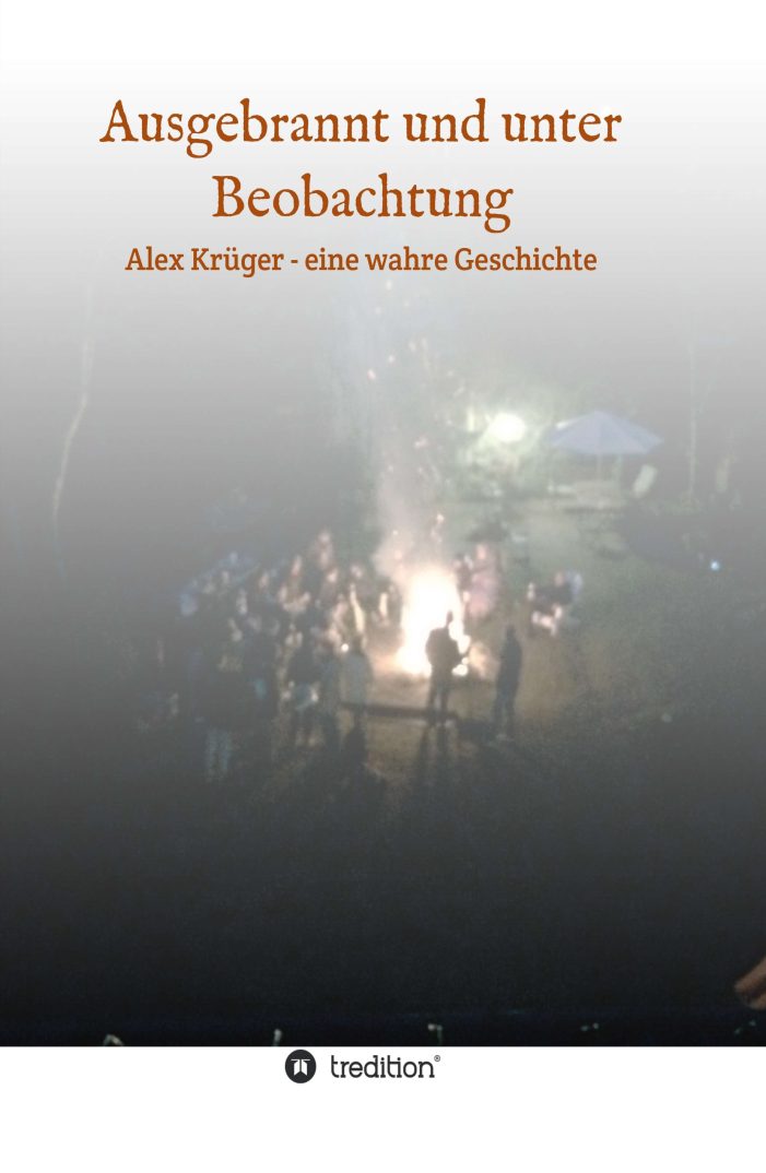 Ausgebrannt und unter Beobachtung ? ein Tatsachenbericht über ein Leben unter Kontrolle Ausgebrannt und unter Beobachtung ? ein Tatsachenbericht über ein Leben unter Kontrolle