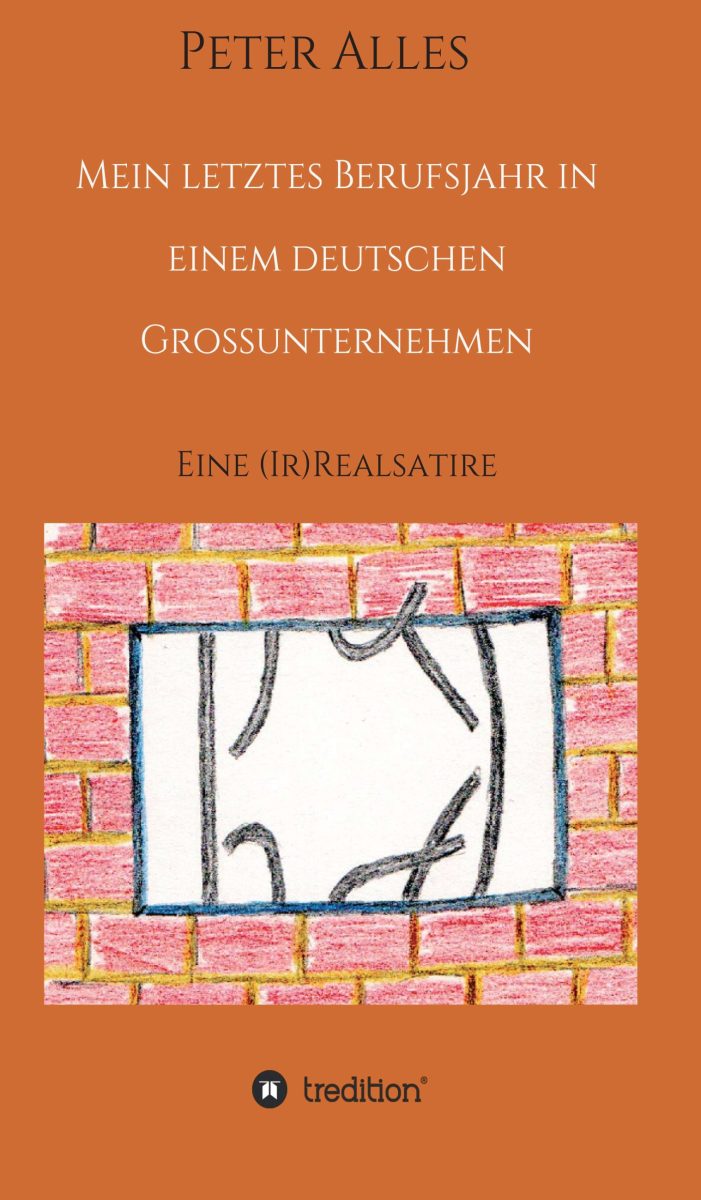 Mein letztes Berufsjahr in einem deutschen Großunternehmen – eine (Ir)Realsatire Mein letztes Berufsjahr in einem deutschen Großunternehmen – eine (Ir)Realsatire