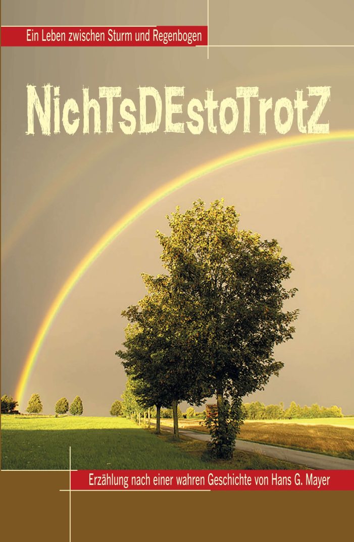 NichTsDEstoTrotZ ? Mutmachbuch erzählt von einem Leben zwischen Sturm und Regenbogen NichTsDEstoTrotZ ? Mutmachbuch erzählt von einem Leben zwischen Sturm und Regenbogen