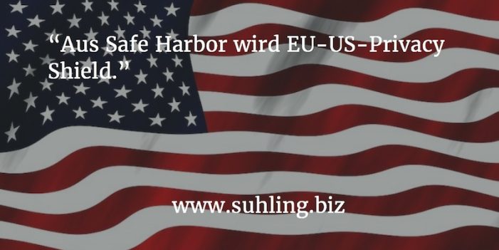 Aus Safe Harbor wird EU-US Privacy Shield Aus Safe Harbor wird EU-US Privacy Shield