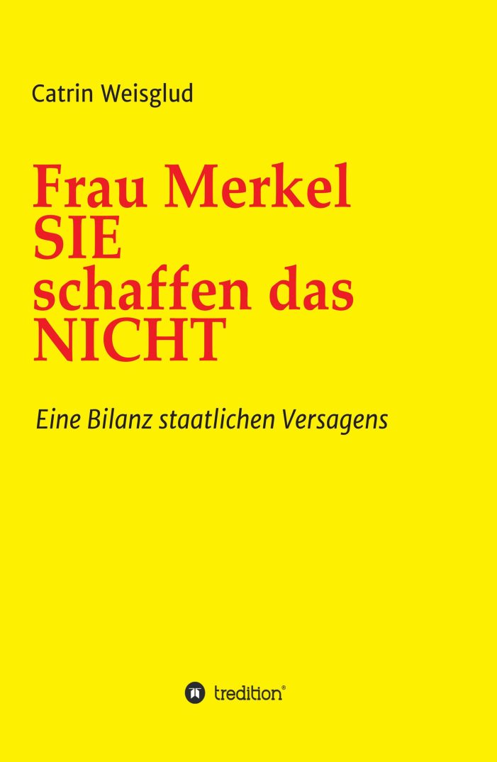 Frau Merkel SIE schaffen das NICHT – neues Buch demonstriert eine Bilanz staatlichen Versagens