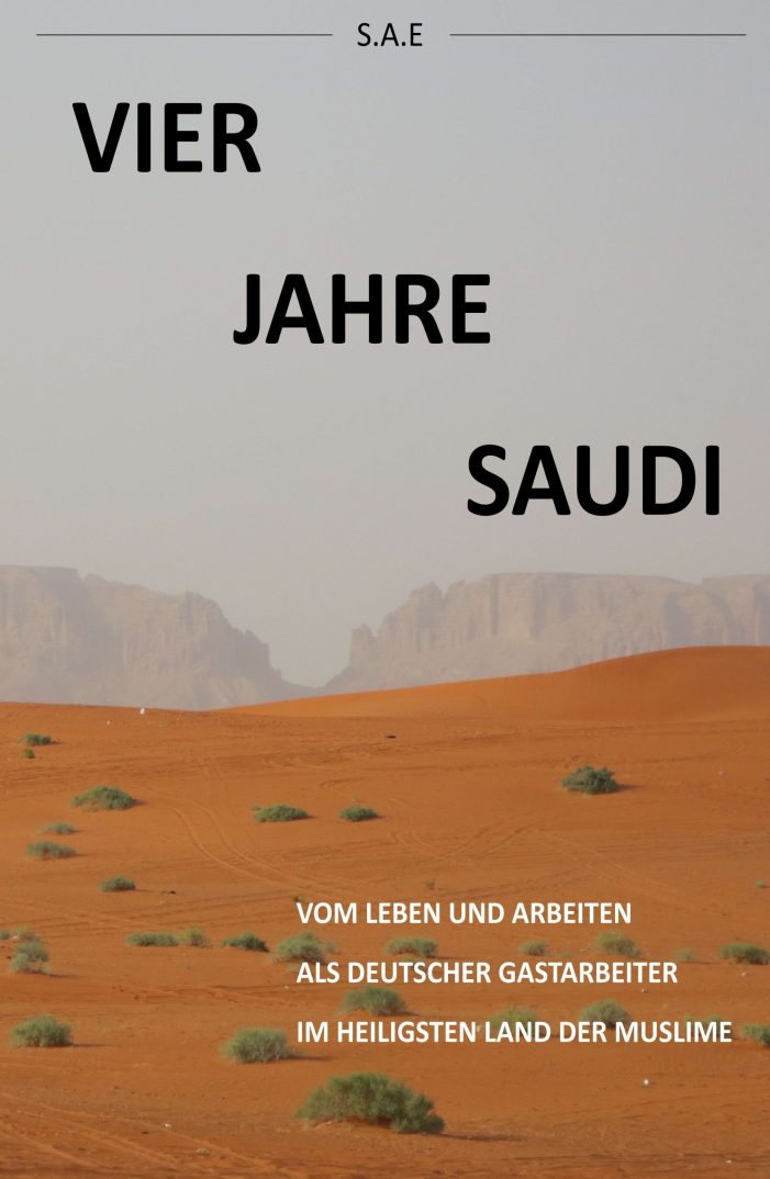 Vier Jahre Saudi – ein faszinierender Reisebericht über Leben und Arbeiten in Saudi-Arabien Vier Jahre Saudi – ein faszinierender Reisebericht über Leben und Arbeiten in Saudi-Arabien
