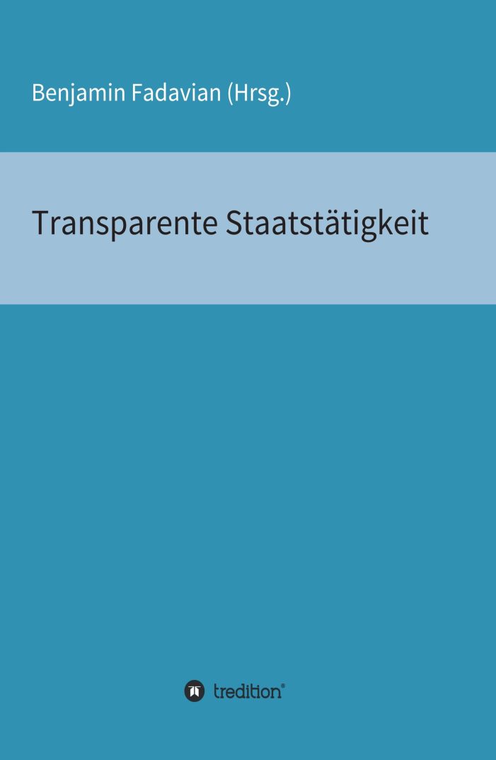 Transparente Staatstätigkeit – Essay-Sammlung über die Ehrlichkeit des Staates seinen Bürgern gegenüber Transparente Staatstätigkeit – Essay-Sammlung über die Ehrlichkeit des Staates seinen Bürgern gegenüber