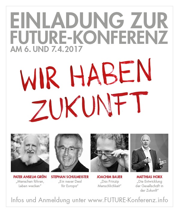FUTURE-Konferenz am 06./07. April 2017 / Manager und Führungskräfte treffen auf Prof. Joachim Bauer, Pater Anselm Grün, den Wirtschaftsexperten Stephan Schulmeister und Zukunftsforscher Matthias Horx (FOTO)