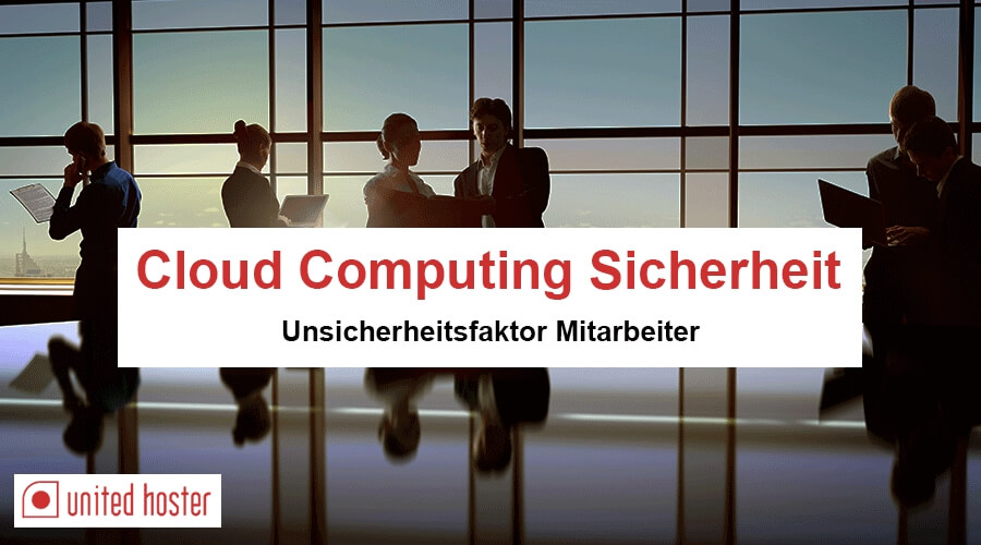 Cloud Computing: Sicherheit – Unsicherheitsfaktor Mitarbeiter