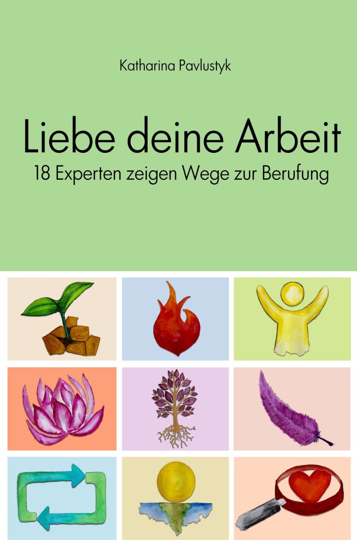 Liebe deine Arbeit – 18 Experten zeigen Wege zur Berufung Liebe deine Arbeit – 18 Experten zeigen Wege zur Berufung