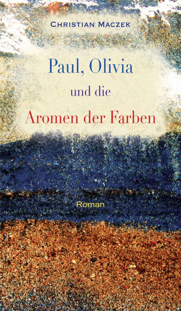 Paul, Olivia und die Aromen der Farben – ein Roman über Kreativität und die Freiheit des Denkens Paul, Olivia und die Aromen der Farben – ein Roman über Kreativität und die Freiheit des Denkens