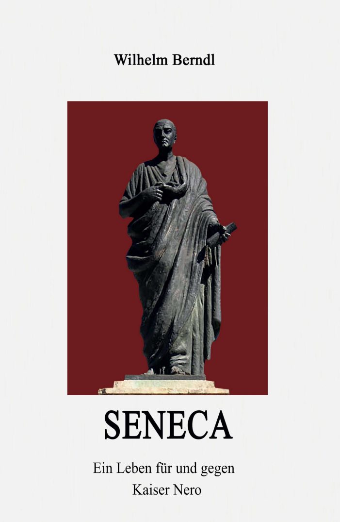 Wilhelm Berndl SENECA – das Leben und Denken des historischen Beeinflussers Wilhelm Berndl SENECA – das Leben und Denken des historischen Beeinflussers