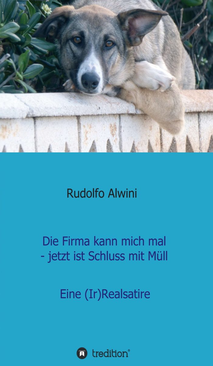 Die Firma kann mich mal, jetzt ist Schluss mit Müll – eine (Ir)Realsatire Die Firma kann mich mal, jetzt ist Schluss mit Müll – eine (Ir)Realsatire