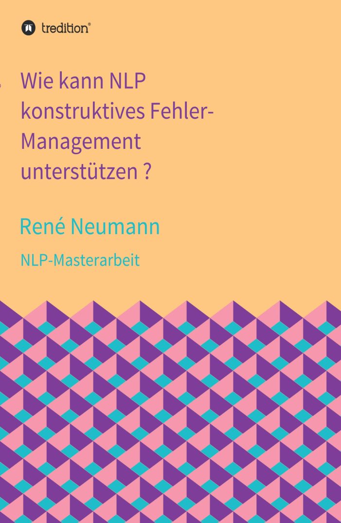 Wie kann NLP konstruktives Fehler-Management unterstützen? – Sachbuch für effektives Führen Wie kann NLP konstruktives Fehler-Management unterstützen? – Sachbuch für effektives Führen