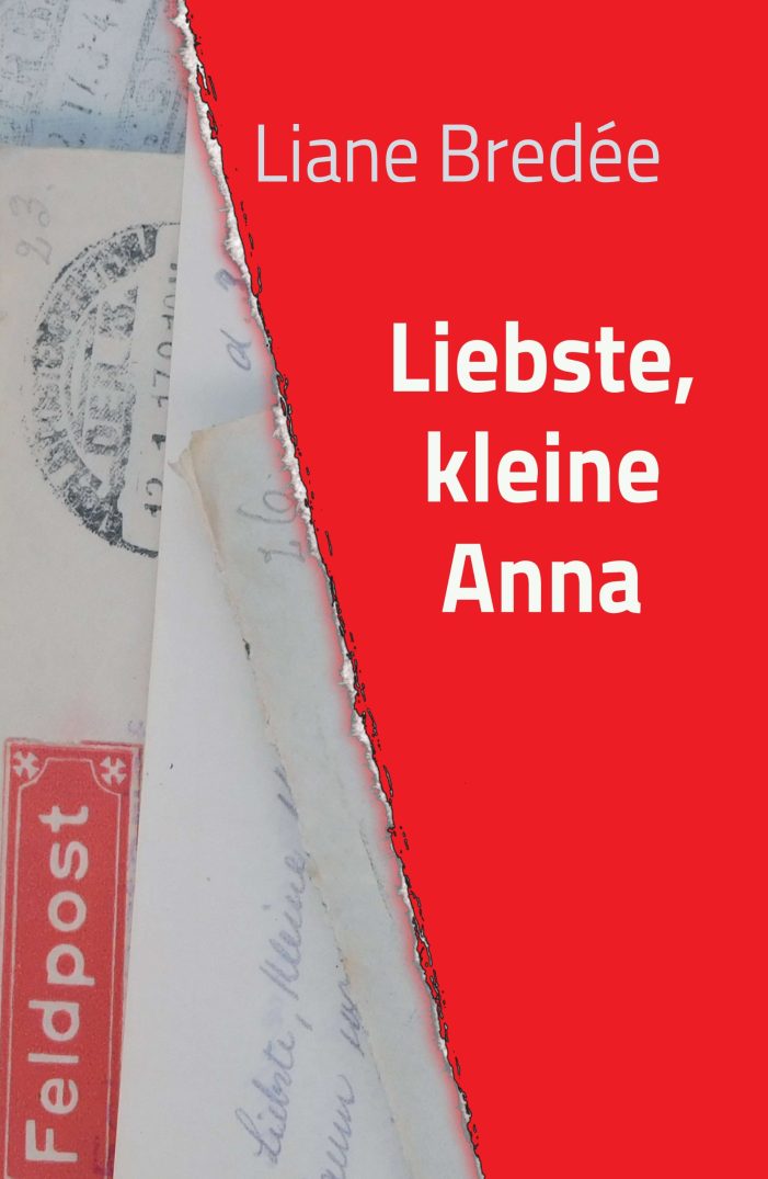 Liebste, kleine Anna – Familienerzählung aus der Zeit der Weltkriege Liebste, kleine Anna – Familienerzählung aus der Zeit der Weltkriege