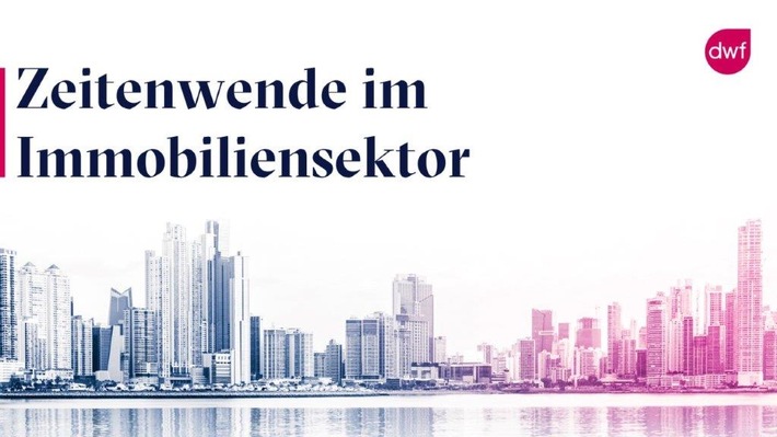 DWF Real Estate Report | Zeitenwende im Immobiliensektor (FOTO)