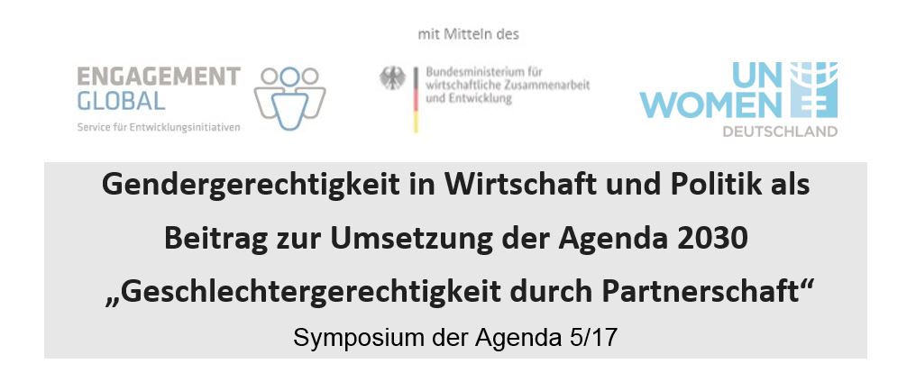 Gendergerechtigkeit in Wirtschaft und Politik als Beitrag zur Umsetzung der Agenda 2030  „Geschlechtergerechtigkeit durch Partnerschaft“ Symposium der Agenda 5/17