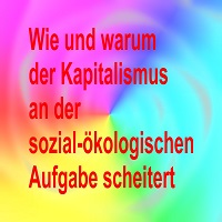 Der Kapitalismus scheitert an der sozial-ökologischen Aufgabe. Die Gründe