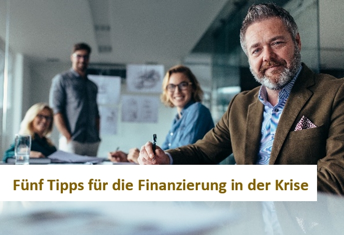 Fünf Tipps für die Finanzierung in der Krise Fünf Tipps für die Finanzierung in der Krise