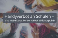 Handyverbot an Schulen– Eine Nebelkerze konservativer Bildungspolitik