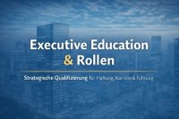 Executive Education&Rollen: Wie du Haftung, Karriere und Führungsverantwortung strategisch meisterst