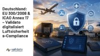 Deutschland 2025: EU 300/2008 und ICAO Annex 17 fordern neue Cybersicherheitsprogramme– Validato Regulations digitalisiert die Luftsicherheits-Compli