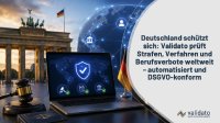 Deutschland schützt sich: Validato prüft Strafen, Verfahren und Berufsverbote weltweit – automatisiert und DSGVO-konform