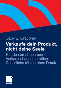 „Verkaufe dein Produkt, nicht deine Seele“oder wie man auf Augenhöhe verkauft: Gaby S. Graupners neues Buchüber eine moderne Kultur des Verkaufens