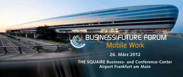 BUSINESS FUTURE FORUM -„Mobile Work“am 26.03.2012 in Frankfurt am Main