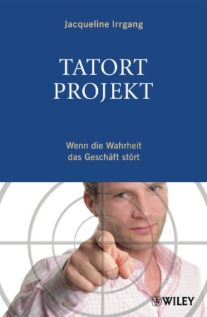 Neues Buch von Jacqueline Irrgang: Tatort Projekt – Wenn die Wahrheit das Geschäft stört